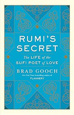 Rumi's Secret - The Life of the Sufi Poet of Love
